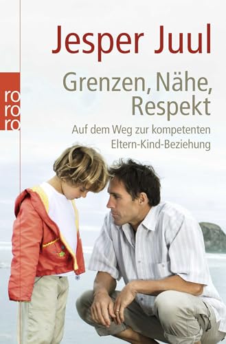 Grenzen, Nähe, Respekt: Auf dem Weg zur kompetenten Eltern-Kind-Beziehung Grenzen, Nähe, Respekt: Auf dem Weg zur kompetenten Eltern-Kind-Beziehung von Rowohlt