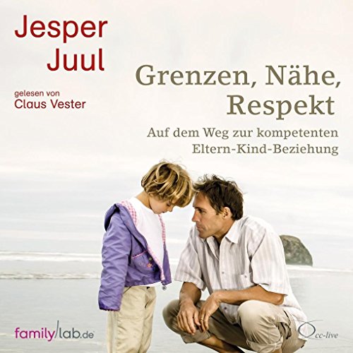 Grenzen, Nähe, Respekt: Auf dem Weg zur kompetenten Eltern-Kind-Beziehung (edition familylab) Grenzen, Nähe, Respekt: Auf dem Weg zur kompetenten Eltern-Kind-Beziehung (edition familylab)