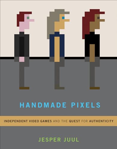 Handmade Pixels: Independent Video Games and the Quest for Authenticity (Mit Press) von The MIT Press