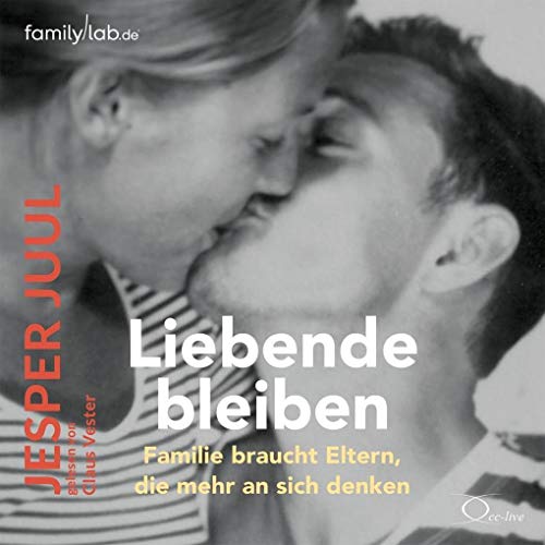 Liebende bleiben: Familie braucht Eltern, die mehr an sich denken (Ratgeber Partnerschaft)