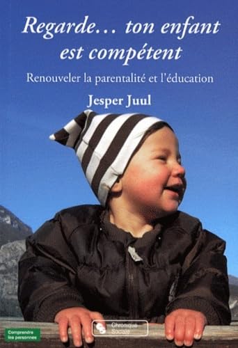 regarde...ton enfant est competent (0): Renouveler la parentalité et l'éducation