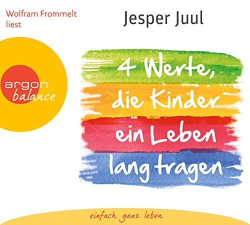Vier Werte, die Kinder ein Leben lang tragen: Mit Gleichwürdigkeit, Integrität, Authentizität und Verantwortung Kindern einen guten Start ins Leben schenken von Argon Verlag GmbH