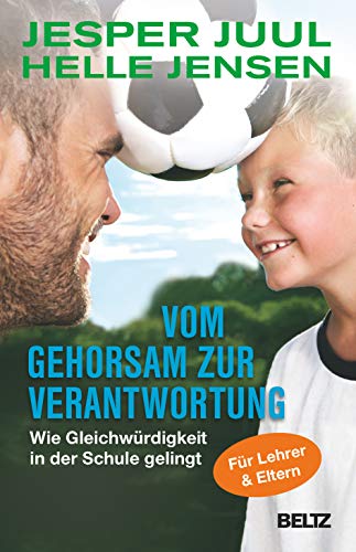 Vom Gehorsam zur Verantwortung: Wie Gleichwürdigkeit in der Schule gelingt. Für Lehrer und Eltern