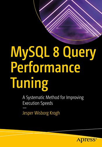 MySQL 8 Query Performance Tuning: A Systematic Method for Improving Execution Speeds von Apress