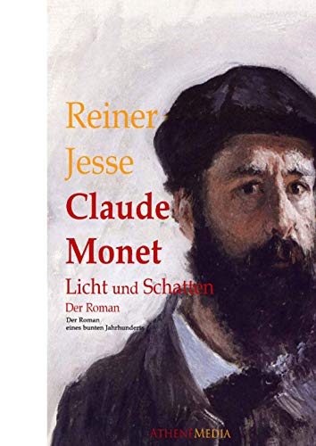 Claude Monet: Licht und Schatten - Der Roman eines bunten Jahrhunderts (biographischer Roman oder Biografie) von AtheneMedia-Verlag