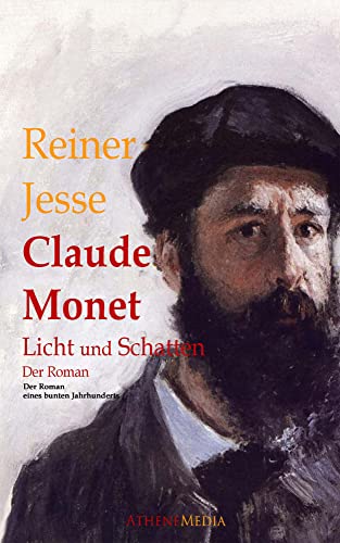 Claude Monet: Licht und Schatten - Der Roman eines bunten Jahrhunderts (biographischer Roman oder Biografie) von AtheneMedia-Verlag