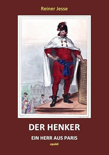 Der Henker - Ein Herr aus Paris: Das tragische Leben des Charles-Henri Sanson, Henker von Paris und Scharfrichter der Französischen Revolution von epubli GmbH