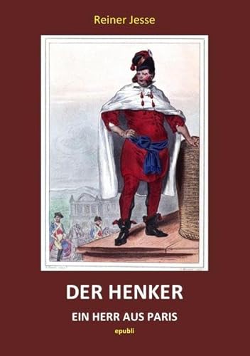 Der Henker - Ein Herr aus Paris: Das tragische Leben des Charles-Henri Sanson, Henker von Paris und Scharfrichter der Französischen Revolution von epubli GmbH