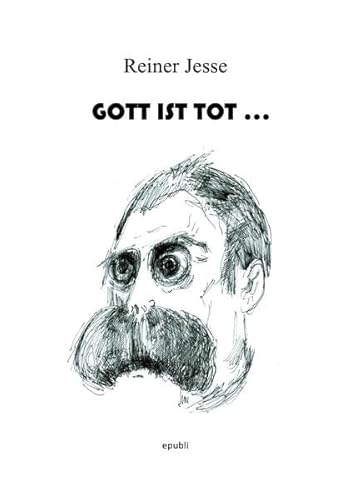 Gott ist tot . . .: Eine ketzerische Phantasmagorie