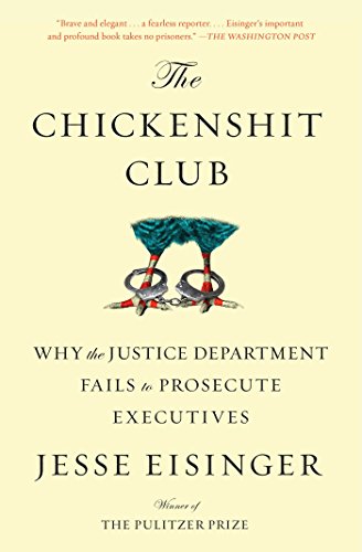 The Chickenshit Club: Why the Justice Department Fails to Prosecute Executives