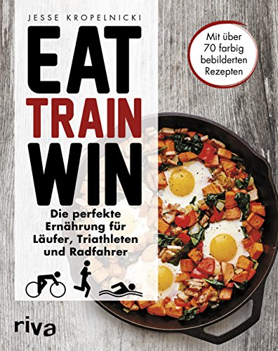 Eat. Train. Win.: Die perfekte Ernährung für Läufer, Triathleten und Radfahrer von RIVA