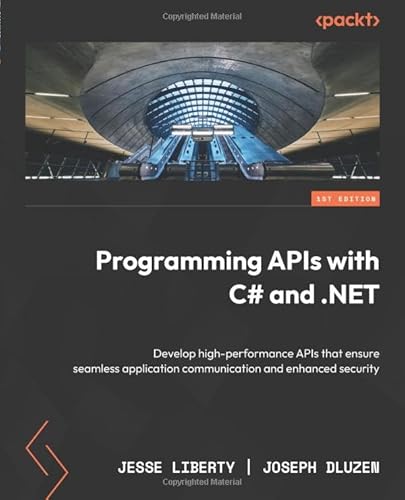 Programming APIs with C# and .NET: Develop high-performance APIs that ensure seamless application communication and enhanced security von Packt Publishing