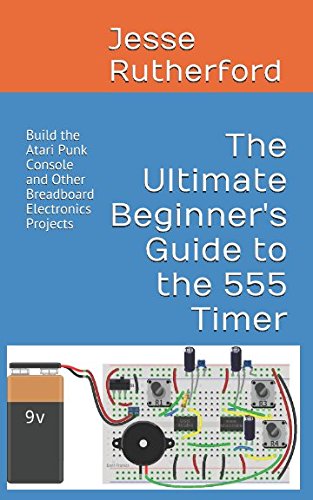 The Ultimate Beginner's Guide to the 555 Timer: Build the Atari Punk Console and Other Breadboard Electronics Projects von Independently published