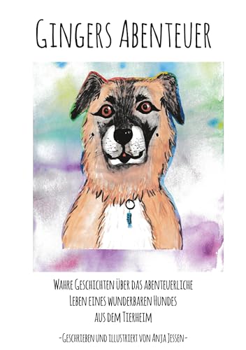 Gingers Abenteuer: Wahre Geschichten über das abenteuerliche Leben eines wunderbaren Hundes aus dem Tierheim von Rediroma-Verlag
