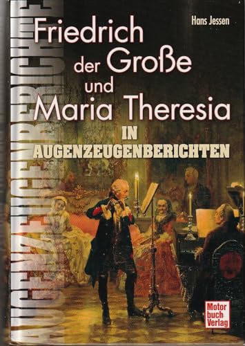 Friedrich der Große und Maria Theresia: In Augenzeugenberichten (Augenzeugenbrichte) von Motorbuch