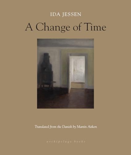 A Change of Time: Ida Jessen A Change of Time: Ida Jessen von Archipelago Books