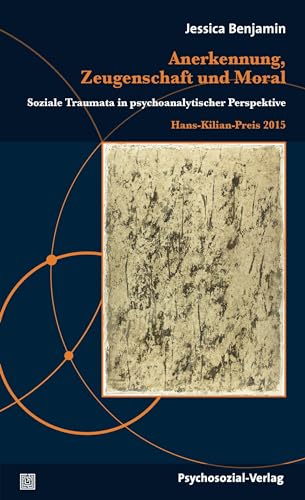 Anerkennung, Zeugenschaft und Moral: Soziale Traumata in psychoanalytischer Perspektive / Hans-Kilian-Preis 2015 (Diskurse der Psychologie) von Psychosozial Verlag GbR