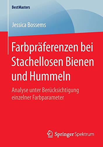 Farbpräferenzen bei Stachellosen Bienen und Hummeln: Analyse unter Berücksichtigung einzelner Farbparameter (BestMasters) von Springer Spektrum