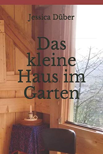 Das kleine Haus im Garten: Wie ich mir eines Tages ein Gartengrundstück gekauft und darauf ein kleines Haus gebaut habe von Independently published