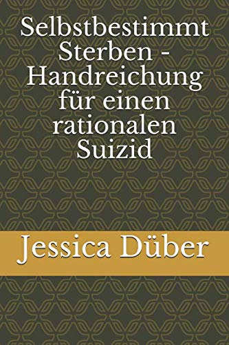 Selbstbestimmt Sterben - Handreichung für einen rationalen Suizid