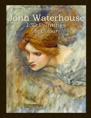 John Waterhouse: 130 Paintings In Colour von CreateSpace Independent Publishing Platform