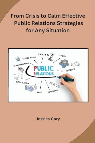 From Crisis to Calm Effective Public Relations Strategies for Any Situation von Independent