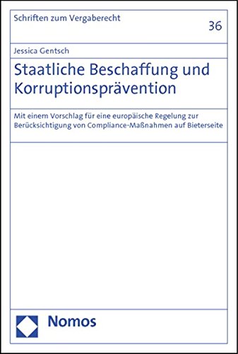 Staatliche Beschaffung und Korruptionsprävention: Mit einem Vorschlag für eine europäische Regelung zur Berücksichtigung von Compliance-Maßnahmen auf Bieterseite Staatliche Beschaffung und Korruptionsprävention: Mit einem Vorschlag für eine europäische Regelung zur Berücksichtigung von Compliance-Maßnahmen auf Bieterseite von Nomos Verlagsges.MBH + Co