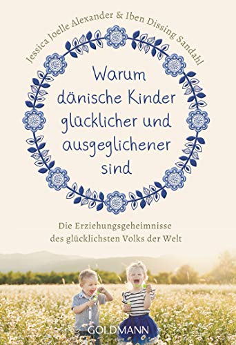 Warum dänische Kinder glücklicher und ausgeglichener sind: Die Erziehungsgeheimnisse des glücklichsten Volks der Welt von Goldmann TB