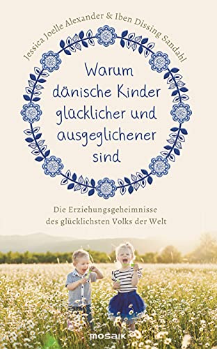 Warum dänische Kinder glücklicher und ausgeglichener sind: Die Erziehungsgeheimnisse des glücklichsten Volks der Welt von Mosaik Verlag