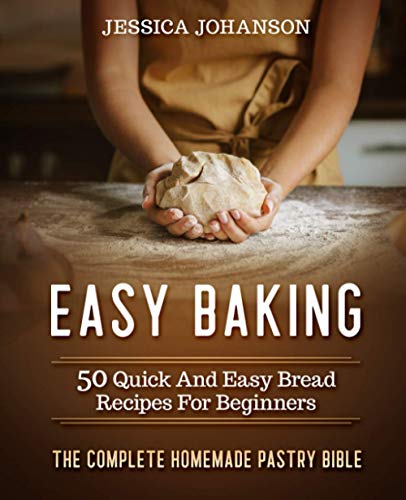 Easy Baking: 50 Quick And Easy Bread Recipes For Beginners. The Complete Homemade Pastry Bible von Independently Published