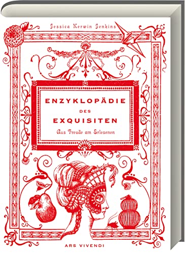 Enzyklopädie des Exquisiten - Eine kleine Geschichte der Freude am Erlesenen - Eine Liebeserklärung an den Luxus der großen und kleinen Dinge: Aus Freude am Erlesenen