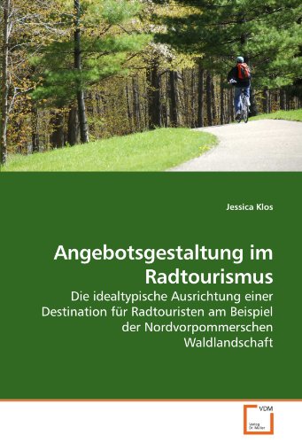 Angebotsgestaltung im Radtourismus: Die idealtypische Ausrichtung einer Destination für Radtouristen am Beispiel der Nordvorpommerschen Waldlandschaft von VDM Verlag Dr. Müller