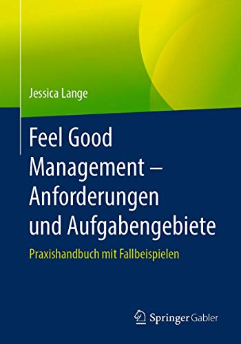 Feel Good Management – Anforderungen und Aufgabengebiete: Praxishandbuch mit Fallbeispielen von Springer