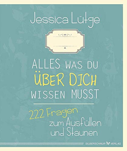 Alles was du über dich wissen musst: 222 Fragen zum Ausfüllen und Staunen von Silberschnur Verlag Die G