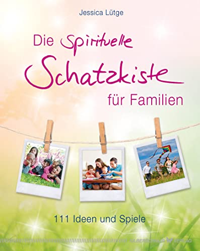 Die spirituelle Schatzkiste für Familien - 111 Ideen und Spiele
