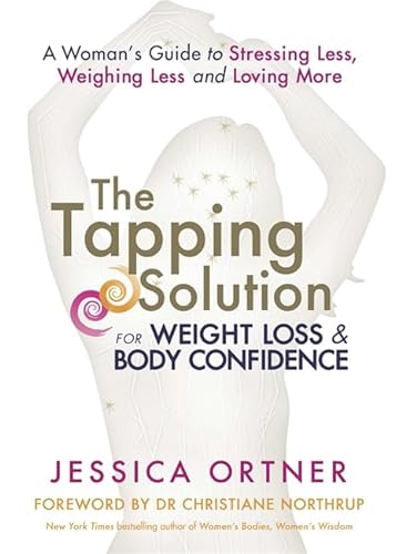 The Tapping Solution for Weight Loss and Body Confidence: A Woman's Guide to Stressing Less, Weighing Less and Loving More