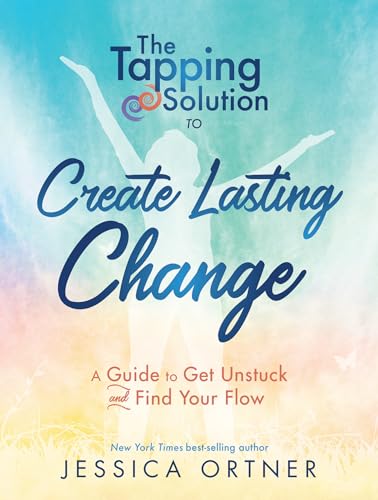 The Tapping Solution to Create Lasting Change: A Guide to Get Unstuck and Find Your Flow