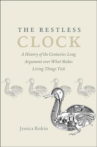 The Restless Clock: A History of the Centuries-Long Argument over What Makes Living Things Tick von University of Chicago Press