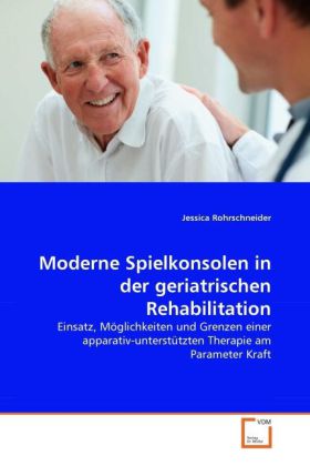 Moderne Spielkonsolen in der geriatrischen Rehabilitation von VDM Verlag Dr. Müller