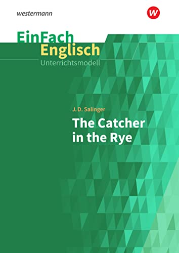EinFach Englisch Unterrichtsmodelle: J. D. Salinger: The Catcher in the Rye (EinFach Englisch Unterrichtsmodelle: Unterrichtsmodelle für die Schulpraxis)