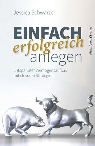 Einfach erfolgreich anlegen: Entspannter Vermögensaufbau mit cleveren Strategien von Börsenbuchverlag