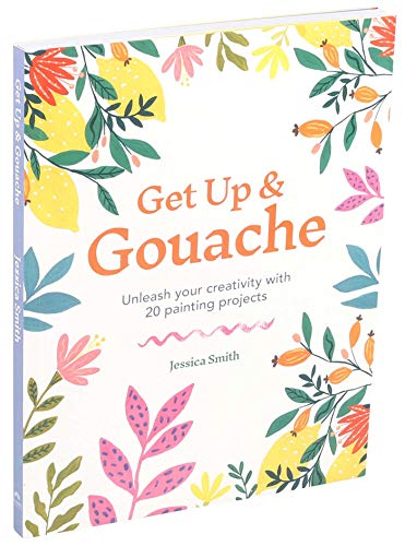 Get Up & Gouache: Unleash Your Creativity With 20 Painting Projects von Thunder Bay Press