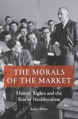 The Morals of the Market: Human Rights and the Rise of Neoliberalism