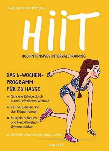 HIIT - Hochintensives Intervalltraining: Das 6-Wochen-Programm für zu Hause. Schnelle Erfolge durch kurzes, effizientes Workout. Fett verbrennen und ... aufbauen und Herz-Kreislauf-System stärken