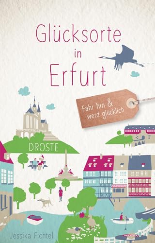 Glücksorte in Erfurt: Fahr hin und werd glücklich von Droste Verlag