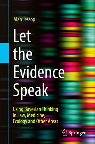 Let the Evidence Speak: Using Bayesian Thinking in Law, Medicine, Ecology and Other Areas Let the Evidence Speak: Using Bayesian Thinking in Law, Medicine, Ecology and Other Areas von Springer
