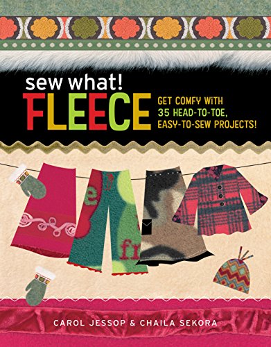Sew What! Fleece: Get Comfy with 35 Heat-to-Toe, Easy-to-Sew Projects!