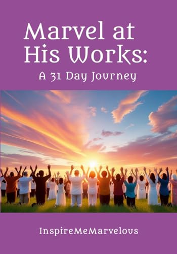 Marvel at His Works: A 31 Day Journey von Lulu.com