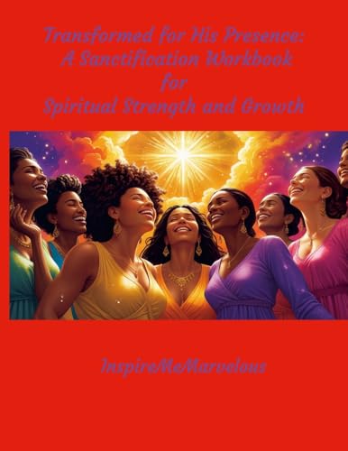 Transformed for His Presence: A Sanctification Workbook for Spiritual Strength and Growth von Lulu.com