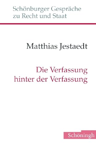 Die Verfassung hinter der Verfassung: Eine Standortbestimmung der Verfassungstheorie (Schönburger Gespräche zu Recht und Staat)